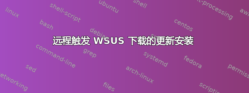 远程触发 WSUS 下载的更新安装