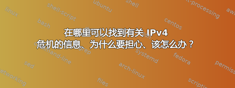 在哪里可以找到有关 IPv4 危机的信息、为什么要担心、该怎么办？