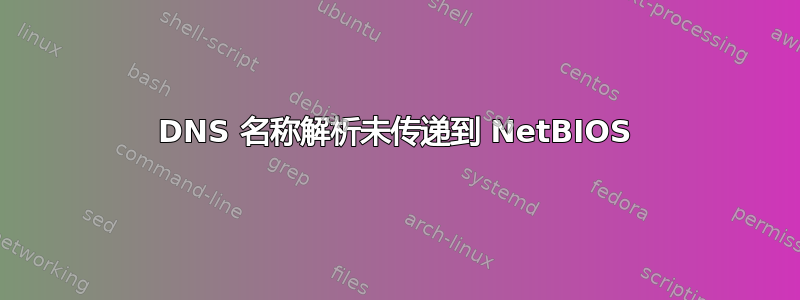 DNS 名称解析未传递到 NetBIOS