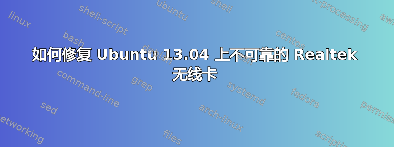 如何修复 Ubuntu 13.04 上不可靠的 Realtek 无线卡