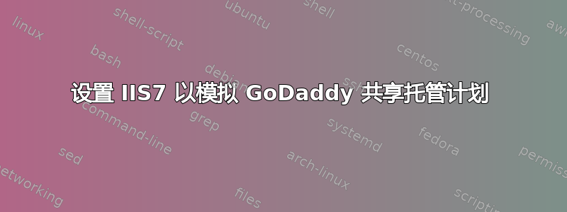 设置 IIS7 以模拟 GoDaddy 共享托管计划