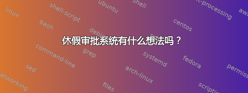 休假审批系统有什么想法吗？