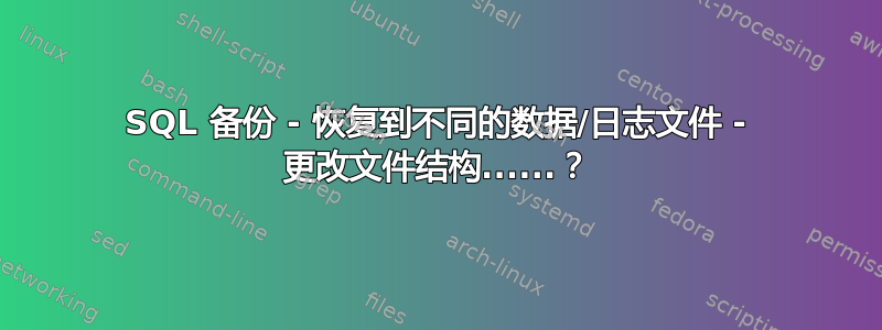 SQL 备份 - 恢复到不同的数据/日志文件 - 更改文件结构......？