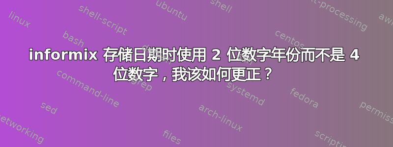 informix 存储日期时使用 2 位数字年份而不是 4 位数字，我该如何更正？