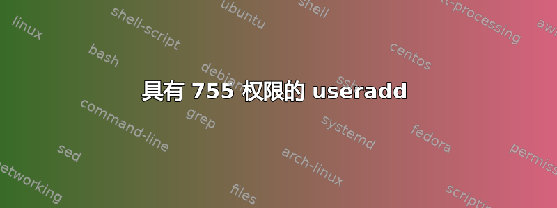 具有 755 权限的 useradd