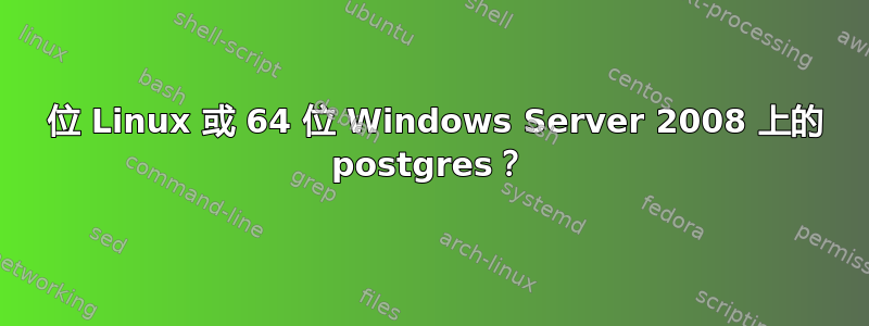 64 位 Linux 或 64 位 Windows Server 2008 上的 postgres？