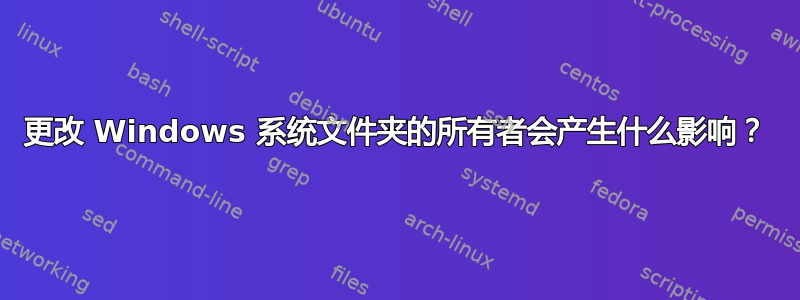 更改 Windows 系统文件夹的所有者会产生什么影响？