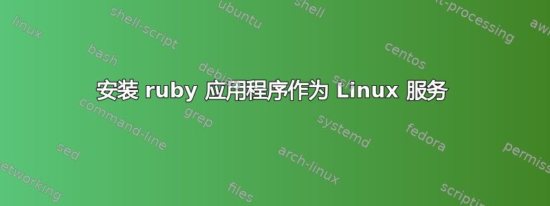 安装 ruby​​ 应用程序作为 Linux 服务