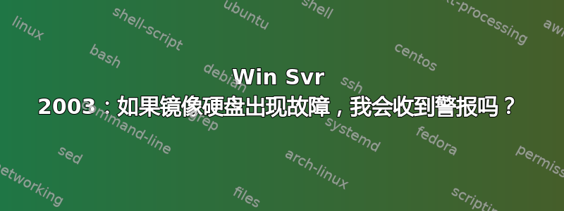 Win Svr 2003：如果镜像硬盘出现故障，我会收到警报吗？