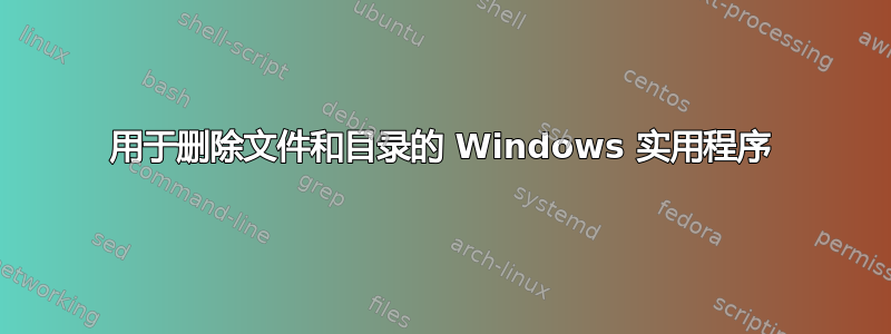 用于删除文件和目录的 Windows 实用程序