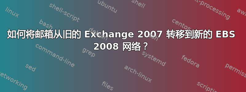 如何将邮箱从旧的 Exchange 2007 转移到新的 EBS 2008 网络？