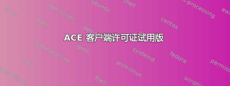 ACE 客户端许可证试用版