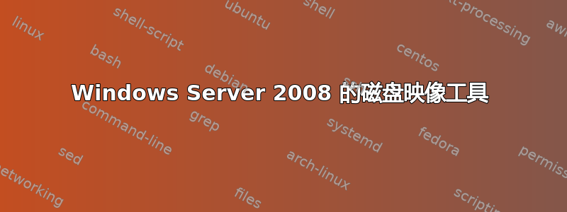 Windows Server 2008 的磁盘映像工具