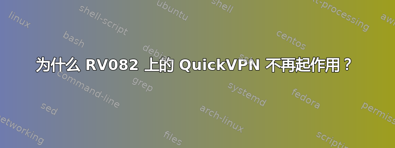 为什么 RV082 上的 QuickVPN 不再起作用？