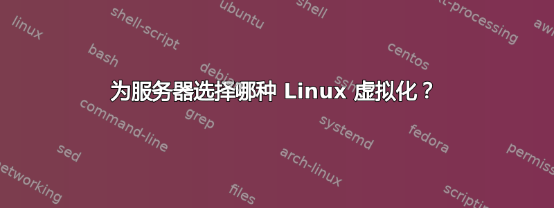 为服务器选择哪种 Linux 虚拟化？