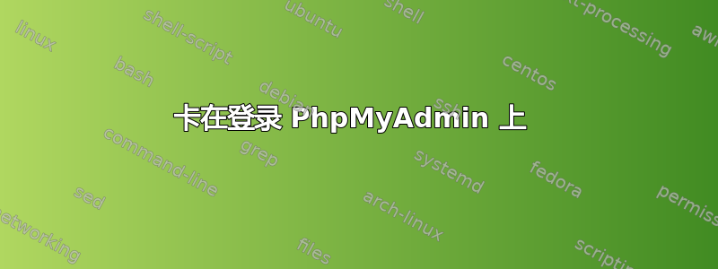 卡在登录 PhpMyAdmin 上 