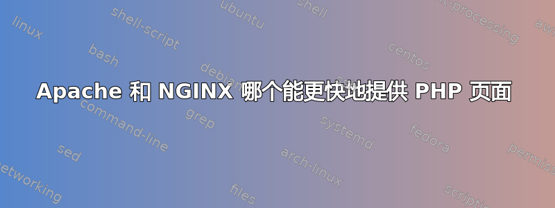 Apache 和 NGINX 哪个能更快地提供 PHP 页面