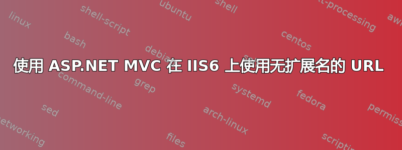 使用 ASP.NET MVC 在 IIS6 上使用无扩展名的 URL