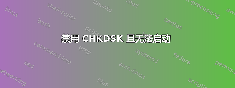 禁用 CHKDSK 且无法启动