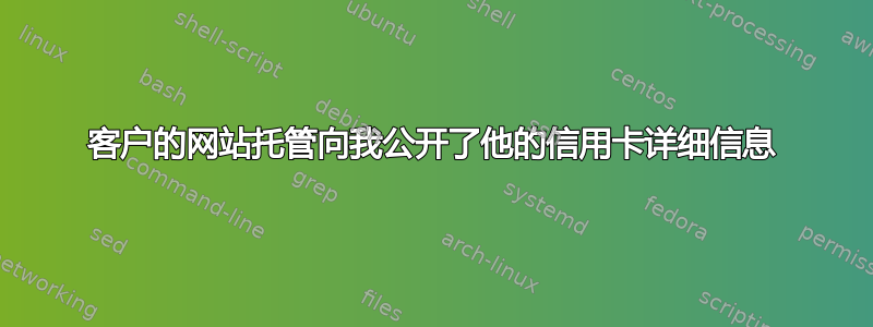 客户的网站托管向我公开了他的信用卡详细信息