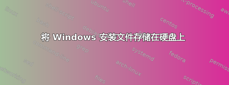 将 Windows 安装文件存储在硬盘上