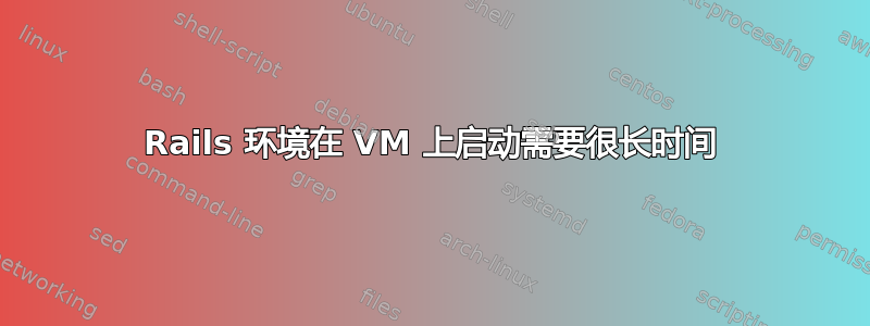 Rails 环境在 VM 上启动需要很长时间