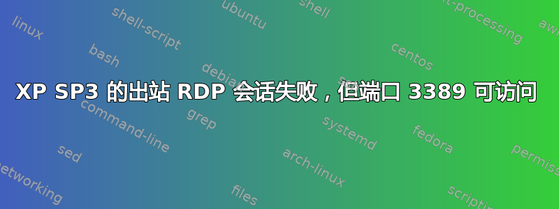 XP SP3 的出站 RDP 会话失败，但端口 3389 可访问