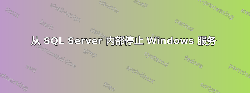 从 SQL Server 内部停止 Windows 服务