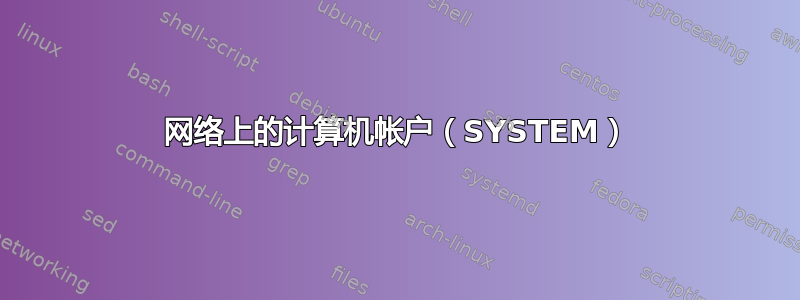 网络上的计算机帐户（SYSTEM）