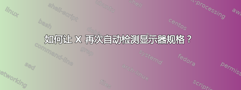 如何让 X 再次自动检测显示器规格？