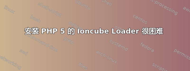 安装 PHP 5 的 Ioncube Loader 很困难