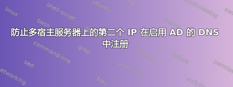 防止多宿主服务器上的第二个 IP 在启用 AD 的 DNS 中注册