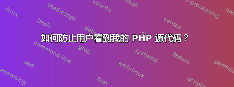 如何防止用户看到我的 PHP 源代码？