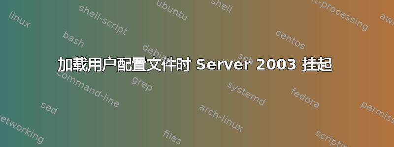 加载用户配置文件时 Server 2003 挂起