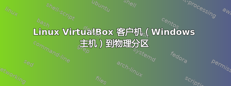 Linux VirtualBox 客户机（Windows 主机）到物理分区