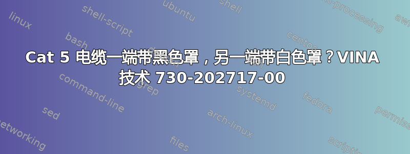 Cat 5 电缆一端带黑色罩，另一端带白色罩？VINA 技术 730-202717-00