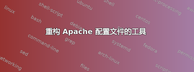 重构 Apache 配置文件的工具