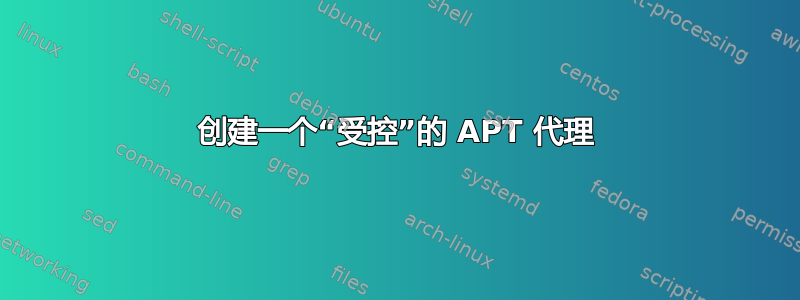 创建一个“受控”的 APT 代理