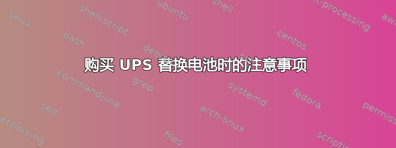 购买 UPS 替换电池时的注意事项