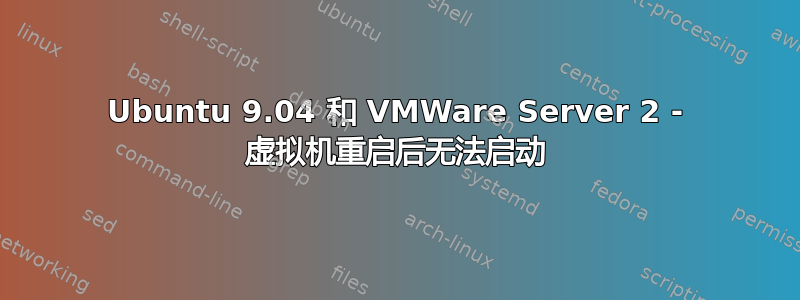 Ubuntu 9.04 和 VMWare Server 2 - 虚拟机重启后无法启动