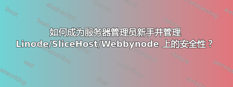 如何成为服务器管理员新手并管理 Linode/SliceHost/Webbynode 上的安全性？