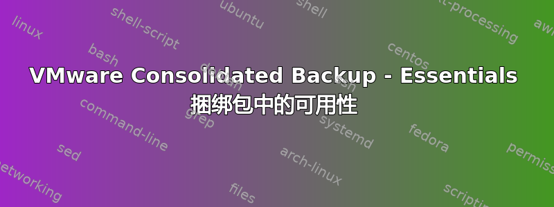 VMware Consolidated Backup - Essentials 捆绑包中的可用性