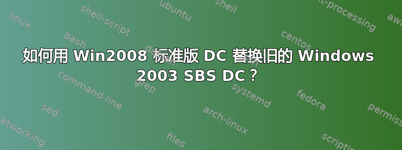 如何用 Win2008 标准版 DC 替换旧的 Windows 2003 SBS DC？