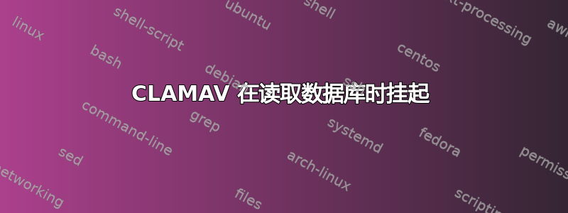 CLAMAV 在读取数据库时挂起