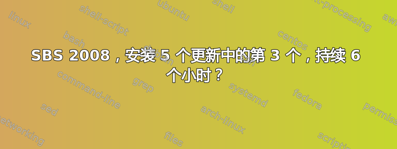 SBS 2008，安装 5 个更新中的第 3 个，持续 6 个小时？