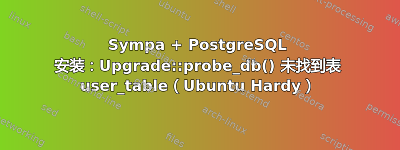 Sympa + PostgreSQL 安装：Upgrade::probe_db() 未找到表 user_table（Ubuntu Hardy）