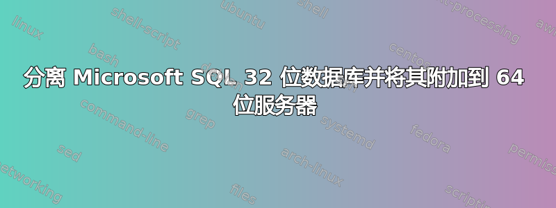 分离 Microsoft SQL 32 位数据库并将其附加到 64 位服务器