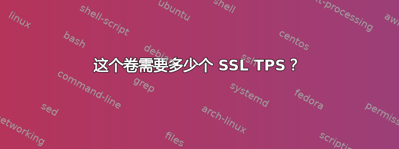 这个卷需要多少个 SSL TPS？