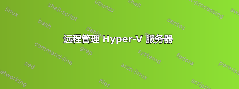 远程管理 Hyper-V 服务器