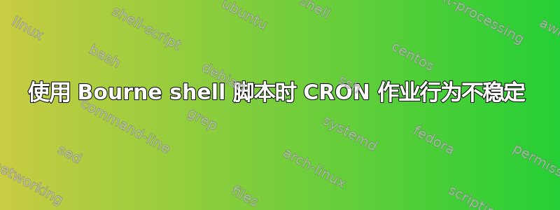 使用 Bourne shell 脚本时 CRON 作业行为不稳定